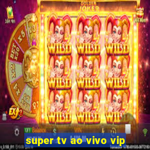 super tv ao vivo vip